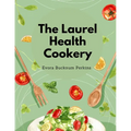 The Laurel Health Cookery: A Collection of Recipes for the Preparation of Non-Flesh Foods - Paperback