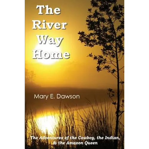 The River Way Home: The Adventures of the Cowboy, the Indian, & the Amazon Queen - Paperback