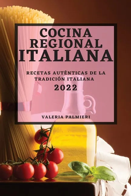 Cocina Regional Italiana 2022: Recetas Auténticas de la Tradición Italiana - Paperback
