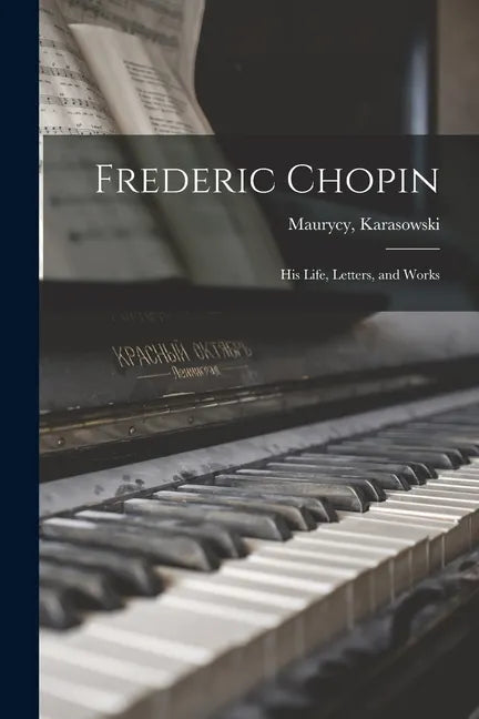 Frederic Chopin: His Life, Letters, and Works - Paperback