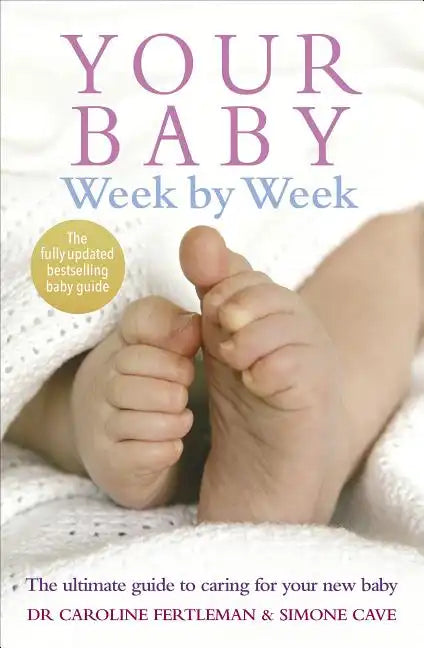 Your Baby Week by Week: The Ultimate Guide to Caring for Your New Baby - Paperback