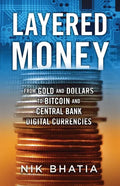 Layered Money: From Gold and Dollars to Bitcoin and Central Bank Digital Currencies - Paperback