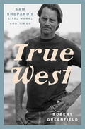 True West: Sam Shepard's Life, Work, and Times - Hardcover