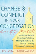Change and Conflict in Your Congregation (Even If You Hate Both): How to Implement Conscious Choices, Manage Emotions and Build a Thriving Christian C - Paperback