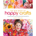The Big Book of Happy Crafts: 24 Creative Projects to Infuse Your World with Style, Personality & Fun - Hardcover