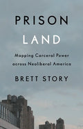 Prison Land: Mapping Carceral Power Across Neoliberal America - Paperback