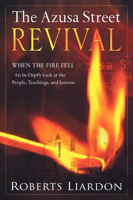 The Azusa Street Revival: When the Fire Fell-An In-Depth Look at the People, Teachings, and Lessons - Paperback