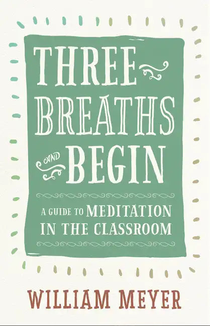 Three Breaths and Begin: A Guide to Meditation in the Classroom - Paperback