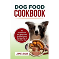 Dog Food Cookbook: 40 Homemade Vet-Approved and Delicious Recipes for A Healthy Dog - Paperback