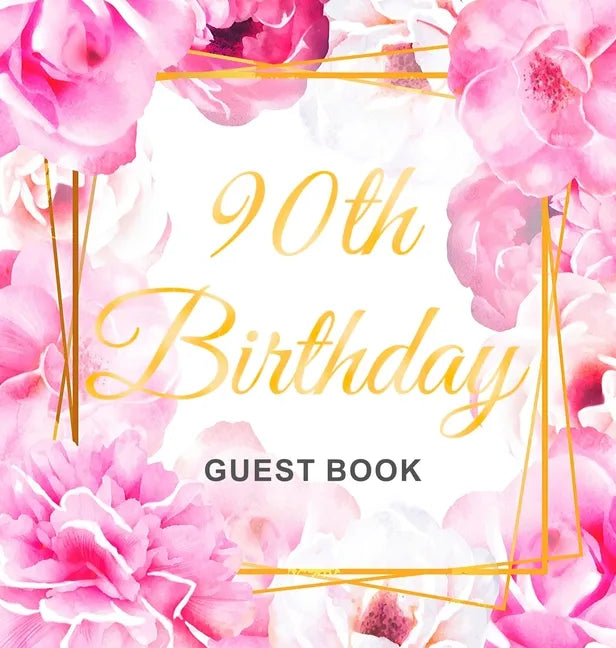 90th Birthday Guest Book: Keepsake Gift for Men and Women Turning 90 - Hardback with Cute Pink Roses Themed Decorations & Supplies, Personalized Wishe - Hardcover