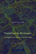 Transfixed by Prehistory: An Inquiry Into Modern Art and Time - Hardcover