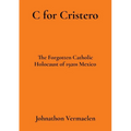 C for Cristero: The Forgotten Catholic Holocaust of 1920s Mexico - Paperback