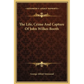 The Life, Crime And Capture Of John Wilkes Booth - Hardcover