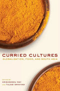Curried Cultures: Globalization, Food, and South Asia Volume 34 - Hardcover