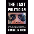 The Last Politician: Inside Joe Biden's White House and the Struggle for America's Future - Paperback