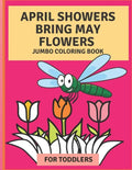 April Flowers Bring May Flowers: Jumbo Coloring Book for Toddlers: Jumbo Springtime Coloring Book - Paperback