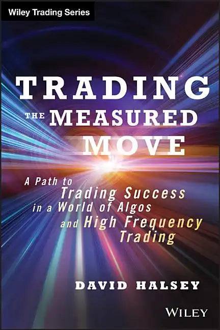 Trading the Measured Move: A Path to Trading Success in a World of Algos and High Frequency Trading - Hardcover