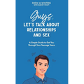 Guys, Let's Talk About Relationships and Sex: A Simple Guide to Get You Through Your Teenage Years - Paperback