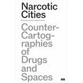 Narcotic Cities: Counter-Cartographies of Drugs and Spaces - Paperback