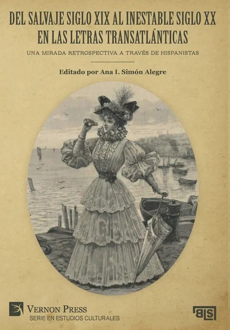 Del salvaje siglo XIX al inestable siglo XX en las letras transatlánticas: Una mirada retrospectiva a través de hispanistas - Hardcover