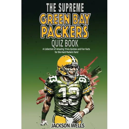 Green Bay Packers: The Supreme Quiz And Trivia Book Over 300+ Questions about your favorite NFL team - Paperback