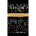 Cómo Descubrir tu Propósito en la Vida: Sencillos Pasos para Saber Exactamente que es lo que Tienes que Hacer para Encontrar tu Verdadera Misión en es - Hardcover