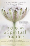Aging as a Spiritual Practice: A Contemplative Guide to Growing Older and Wiser - Paperback