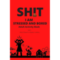 Adult Activity Book, Sh!t I Am Stressed And Bored: With Word Search, Mazes, Sudoku - Paperback