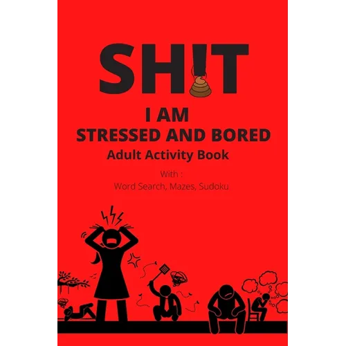 Adult Activity Book, Sh!t I Am Stressed And Bored: With Word Search, Mazes, Sudoku - Paperback