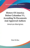 History Of America Before Columbus V1, According To Documents And Approved Authors: American Aborigines - Hardcover