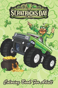 St Patricks Day Coloring Book For Adult: Leprechaun Monster Truck An Adult Coloring Books St Patrick for Kids, Adults with Beautiful Irish Shamrock, L - Paperback
