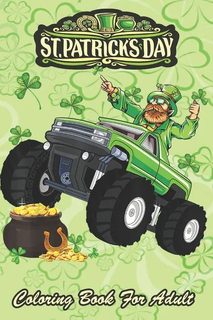 St Patricks Day Coloring Book For Adult: Leprechaun Monster Truck An Adult Coloring Books St Patrick for Kids, Adults with Beautiful Irish Shamrock, L - Paperback