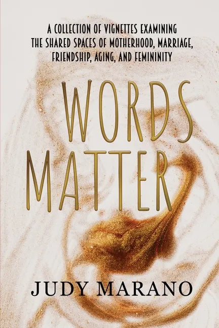 Words Matter: A collection of vignettes examining the shared spaces of motherhood, marriage, friendship, aging, and femininity - Paperback