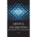 Artful Awakening: Multisensory Art and Meditation - Hardcover