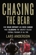 Chasing the Bear: How Bear Bryant and Nick Saban Made Alabama the Greatest College Football Program of All Time - Paperback