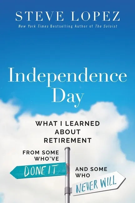 Independence Day: What I Learned about Retirement from Some Who've Done It and Some Who Never Will - Hardcover