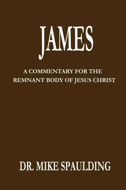 James: A Commentary For The Remnant Body Of Jesus Christ - Paperback