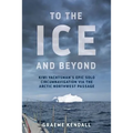 To the Ice and Beyond: Kiwi Yachtsman's Epic Solo Circumnavigation Via The Arctic Northwest Passage - Paperback
