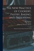 The New Practice of Cookery, Pastry, Baking, and Preserving: Being the Country Housewife's Best Friend - Paperback