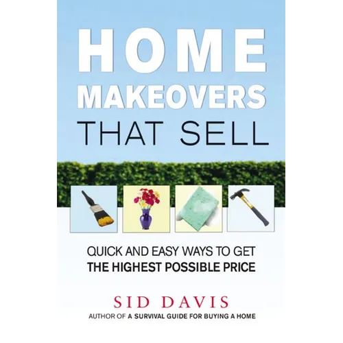 Home Makeovers That Sell: Quick and Easy Ways to Get the Highest Possible Price - Paperback