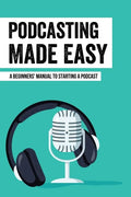 Podcasting Made Easy: A Beginners' Manual To Starting A Podcast: Tips For A Great Sounding Podcast - Paperback