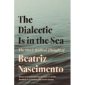 The Dialectic Is in the Sea: The Black Radical Thought of Beatriz Nascimento - Paperback