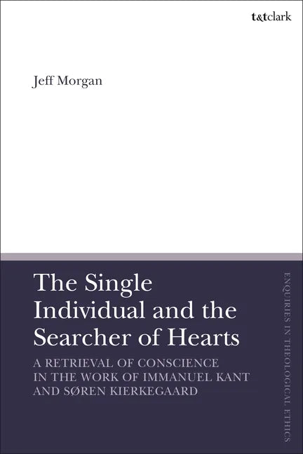 The Single Individual and the Searcher of Hearts: A Retrieval of Conscience in the Work of Immanuel Kant and Søren Kierkegaard - Paperback