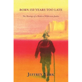 Born 150 Years Too Late: The Musings of a Modern Wilderness Junkie - Paperback