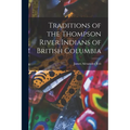 Traditions of the Thompson River Indians of British Columbia - Paperback