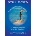 Still Born - Stepping into the Unknown: A Memoir of Dying with My Daughter - Paperback