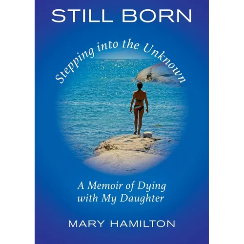 Still Born - Stepping into the Unknown: A Memoir of Dying with My Daughter - Paperback