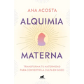 Alquimia Materna: Transforma Tu Maternidad Para Convertir La Culpa En Gozo / Maternal Alchemy: Transforming Motherhood from Guilt Into Enjoyment - Paperback