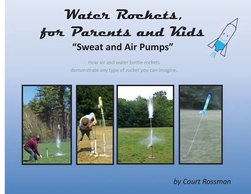 Water Rockets, for Parents and Kids: "Sweat and Air Pumps" - Paperback