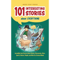 101 Interesting Stories About Everything: Incredibly Cool Stories About History, Discoveries, Wars, Sports, Nature, People, and More for Curious Minds - Hardcover